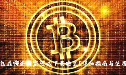 TP钱包在哪些国家可以下载安装？详细指南与使用技巧