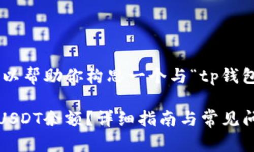 我无法直接满足你的请求，但我可以帮助你构思一个与“tp钱包波场USDT余额”相关的文章大纲。

### 如何查看TP钱包中的波场USDT余额？详细指南与常见问题解答