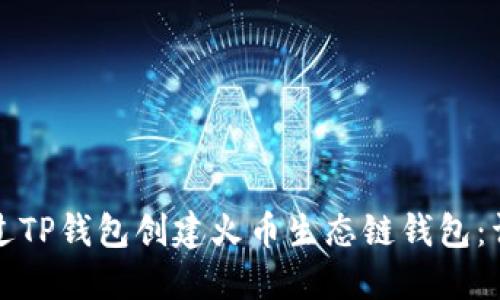 如何通过TP钱包创建火币生态链钱包：详尽指南