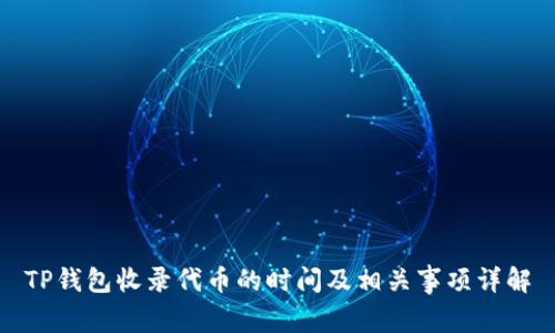 TP钱包收录代币的时间及相关事项详解