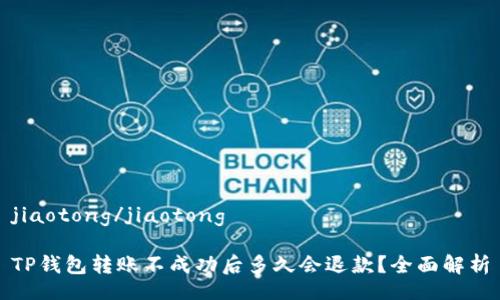 jiaotong/jiaotong

TP钱包转账不成功后多久会退款？全面解析