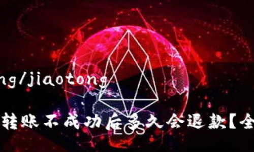 jiaotong/jiaotong

TP钱包转账不成功后多久会退款？全面解析