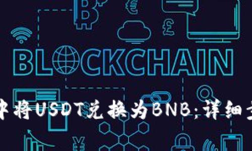 如何在TP钱包中将USDT兑换为BNB：详细步骤与注意事项