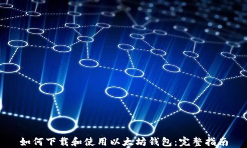 
如何下载和使用以太坊钱包：完整指南