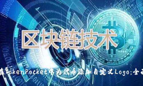 如何在TokenPocket中为代币添加自定义Logo：全面指南