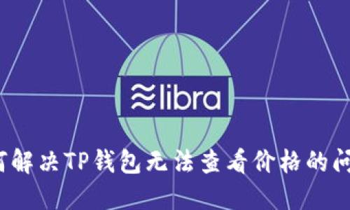 如何解决TP钱包无法查看价格的问题？