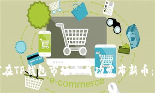 优质如何在TP钱包市场上成功发布新币：详细指南