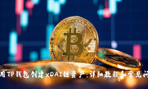 如何使用TP钱包创建xDAI链资产：详细教程和常见问题解答