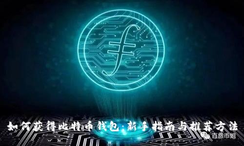 如何获得比特币钱包：新手指南与推荐方法