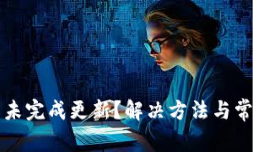 比特币钱包未完成更新？解决方法与常见问题分析