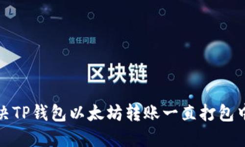 如何解决TP钱包以太坊转账一直打包中的问题