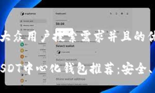 思考一个符合大众用户搜索需求并且的优质

2023年最佳USDT中心化钱包推荐：安全、易用、功能丰富