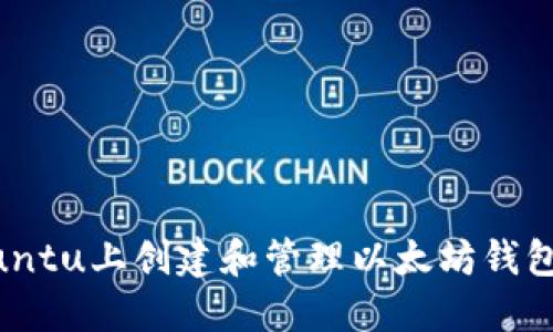 如何在Ubuntu上创建和管理以太坊钱包：完整指南