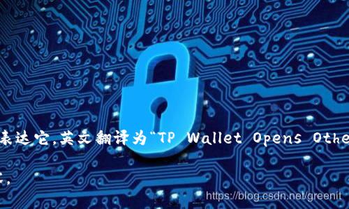 为了翻译“TP钱包打开其它链接”的内容，我们可以考虑用其他语言（例如英文）来表达它。英文翻译为“TP Wallet Opens Other Links”。如果需要更具体的上下文或内容，请提供更多信息，以便进行准确翻译。

如果您需要关于TP钱包的使用指南或功能介绍，请告知，我可以帮助撰写相关内容。