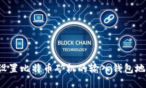 如何选择和设置比特币矿机的输入钱包地址？完整指南