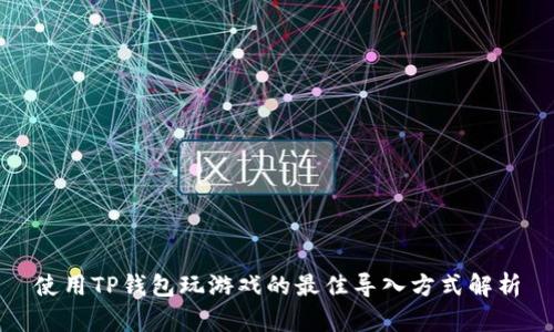 使用TP钱包玩游戏的最佳导入方式解析