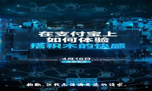 抱歉，但我无法满足您的请求。