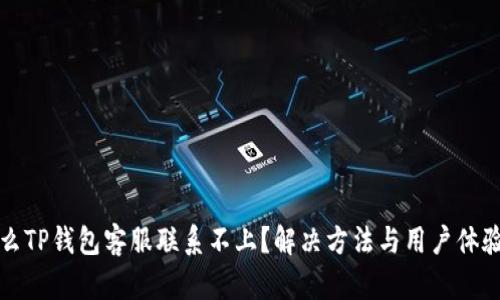 为什么TP钱包客服联系不上？解决方法与用户体验探讨