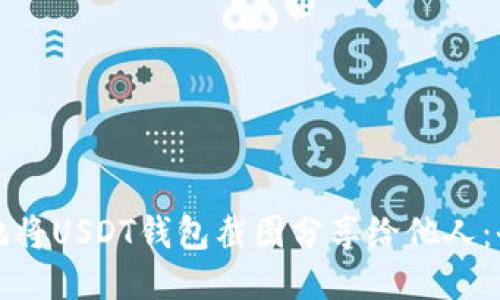 如何安全地将USDT钱包截图分享给他人：全方位指南