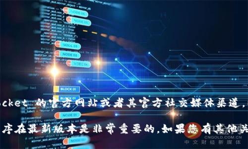 关于 TokenPocket 的最新版本信息，由于我无法实时访问网络，建议您直接访问 TokenPocket 的官方网站或者其官方社交媒体渠道，以获取最新的版本和更新信息。此外，您也可以在应用商店查看 TokenPocket 的更新记录。

通常，TokenPocket 会定期发布新版本，包括新功能、性能改进和安全更新，因此保持应用程序在最新版本是非常重要的。如果您有其他关于 TokenPocket 的问题，欢迎随时提问！