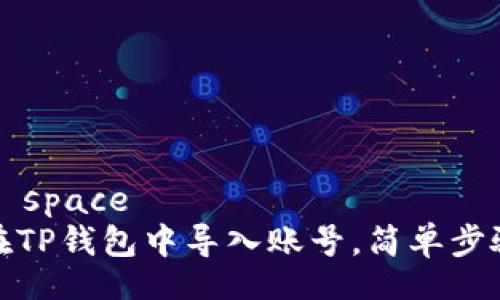 white space
如何在TP钱包中导入账号，简单步骤详解