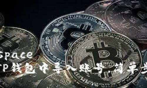 white space
如何在TP钱包中导入账号，简单步骤详解