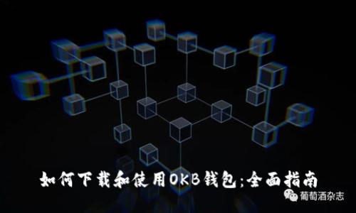 如何下载和使用OKB钱包：全面指南
