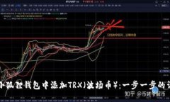 如何在小狐狸钱包中添加TRX（波场币）：一步一