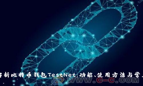 全面解析比特币钱包TestNet：功能、使用方法与常见问题