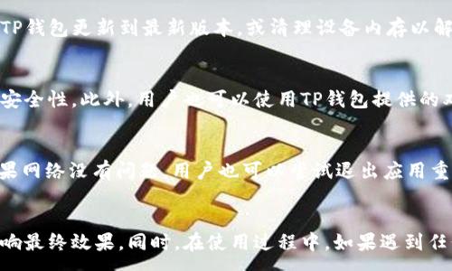 :
  如何在TP钱包中上传图片：详尽指南与实用技巧 / 

关键词:
 guanjianci TP钱包, 上传图片, 加密钱包, 图片管理 /guanjianci 

---

引言
随着区块链技术的发展和加密货币的普及，TP钱包作为一款热门的数字资产管理工具，因其便捷、安全的特点吸引了众多用户。很多人在使用TP钱包时会想要上传个人头像或其他相关图片，以便于更好地管理和识别自己的账户。这篇文章将详细介绍如何在TP钱包中上传图片，同时提供一些实用的小技巧，以帮助用户更高效地使用这款钱包。

TP钱包简介
TP钱包是一款专注于数字资产管理的移动应用程序，支持多种主流加密货币的存储、交易和管理。用户可以通过TP钱包进行快速、安全的交易，并且其用户界面设计友好，操作简单，适合新手和老手使用。此外，TP钱包还提供了丰富的功能，包括资产管理、DApp浏览、市场行情查看等，使得用户能够更加便捷地进行数字货币的投资与交易。

上传图片的目的
许多用户希望在TP钱包中上传图片，主要有以下几个目的：
ul
    li个性化： 用户可以通过上传个性化的图片（如头像）来彰显个性和风格，提高钱包使用的乐趣。/li
    li识别方便： 在管理多种资产时，上传图片有助于用户快速识别不同资产或账户，从而提高管理效率。/li
    li社交功能： 如果TP钱包支持社交功能，上传个人照片可以让用户更好地与他人互动。/li
/ul

如何在TP钱包中上传图片
在TP钱包上传图片的过程相对简单，以下是详细步骤：

ol
    li打开TP钱包： 首先，在你的手机上找到并打开TP钱包应用程序。/li
    li登录账户： 输入你的账户信息，登录到TP钱包。如果你尚未注册账户，请先完成注册。/li
    li进入个人设置： 点击右下角的“我的”选项，进入个人设置界面。/li
    li选择上传头像： 在设置中，找到“个人头像”或“上传图片”选项，点击进入上传界面。/li
    li选择图片来源： 你可以选择从相册中上传图片，或使用相机直接拍摄。选择好后，确认上传。/li
    li调整大小与位置： 根据需要对图片进行裁剪和调整，确保最终效果满意。/li
    li保存更改： 调整完成后，点击“保存”按钮，等待系统处理。/li
/ol

以上步骤完成后，用户就可以在TP钱包中看到自己上传的图片了。

在TP钱包上传图片时的注意事项
虽然在TP钱包中上传图片的过程简单，但用户在上传时仍需注意以下几点：
ul
    li图片格式： 确保上传的图片格式是TP钱包支持的格式，例如JPG、PNG等。/li
    li文件大小： 注意图片的文件大小，若过大可能无法上传，建议控制在适中的范围内。/li
    li隐私保护： 用户应避免上传包含个人隐私或敏感信息的图片，以保证数字资产的安全。/li
    li网络连接： 确保在稳定的网络环境下进行上传，避免因网络问题导致上传失败。/li
/ul

可能遇到的问题
在使用TP钱包上传图片的过程中，用户可能会遇到一些问题。以下是六个常见的问题及其解决方案：

1. 上传失败，提示无效的图片格式
在上传图片时，用户可能会收到提示，称所选择的图片格式无效。这通常是因为上传的图片类型不被TP钱包所支持。用户应确保所上传的图片格式是TP钱包允许的格式（如JPG或PNG）。用户可以在上传前查看图片的属性，确定其文件类型。此外，用户还可以通过一些常见的图片编辑工具，将图片转换为合适格式后再进行上传。

2. 图片上传后显示模糊或不清晰
当用户上传图片后，发现图片显示模糊，这可能是由于图片分辨率较低所致。用户可以尝试选择更高分辨率的图片上传，确保图片清晰度。同时，TP钱包在处理图片时可能会压缩图片，导致显示效果有所下降。为了避免这种情况，用户可以先编辑好图片，通过图片编辑软件调整好清晰度，然后以高质量的方式上传。

3. 上传后无法找到图片
有些用户可能会经历在TP钱包上传图片后，无法在个人资料中找到该图片的情况。这通常是由于系统延迟或网络问题所致。用户可以尝试刷新界面或退出重新登录，以查看是否可以显示上传的图片。如果问题持续存在，用户可以联系TP钱包的客户支持，获取进一步的帮助。

4. TP钱包崩溃或无法响应
在上传图片或进行其他操作时，TP钱包可能会出现崩溃或无法响应的情况。这可能是由于应用程序的版本过旧，或者设备内存不足。用户可以尝试将TP钱包更新到最新版本，或清理设备内存以解决这个问题。如果问题依旧，用户可考虑卸载并重新安装TP钱包，确保应用程序能够正常运行。

5. 上传的图片被篡改
用户在TP钱包中上传的图片可能遭到篡改，这通常与安全性有关。建议用户在上传重要图片时确保网络环境的安全，并定期更改账户密码，提高账户安全性。此外，用户也可以使用TP钱包提供的双重验证等功能，增加账户的安全性。这将降低其账户被黑客攻击的风险，确保上传的图片信息不被泄漏。

6. 上传图片后提示“无法保存更改”
在完成图片上传后，如果系统提示“无法保存更改”，这可能是由于网络问题导致的。用户可以检查网络连接是否正常，尝试切换Wi-Fi或数据网络。如果网络没有问题，用户也可以尝试退出应用重启，或者重新上传图片。如果问题仍然存在，建议用户联系TP钱包客服获取进一步帮助。

总结
在TP钱包中上传图片，可以帮助用户更好地管理和个性化自己的数字资产。虽然上传过程相对简单，但用户在上传时仍需注意一些细节问题，以免影响最终效果。同时，在使用过程中，如果遇到任何困难，可以积极寻求官方客服的支持。希望本文的介绍能够帮助用户顺利在TP钱包中上传图片，并享受加密货币管理的乐趣。