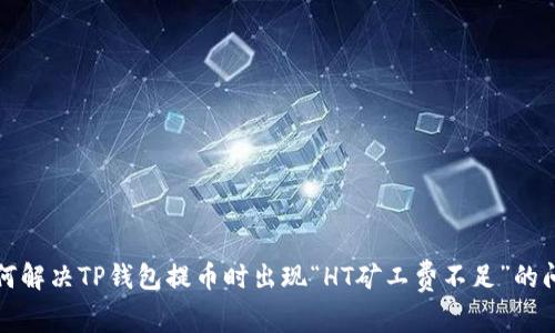 如何解决TP钱包提币时出现“HT矿工费不足”的问题