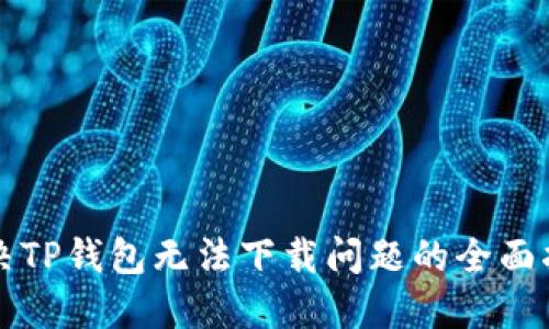 解决TP钱包无法下载问题的全面指南