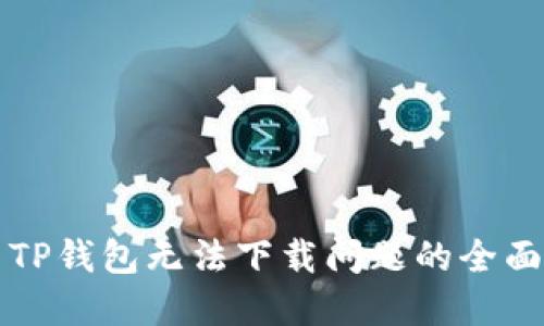 解决TP钱包无法下载问题的全面指南