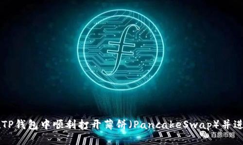 如何在TP钱包中顺利打开薄饼（PancakeSwap）并进行交易