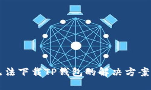 苹果用户无法下载TP钱包的解决方案与替代方案