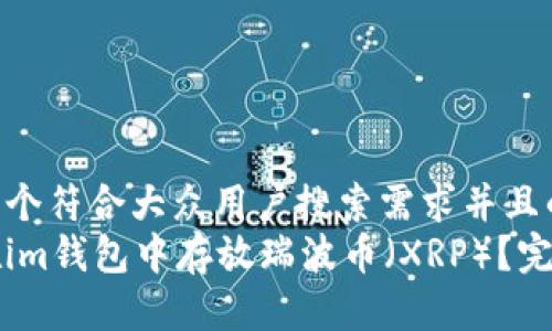 思考一个符合大众用户搜索需求并且的  
如何在im钱包中存放瑞波币（XRP）？完整指南
