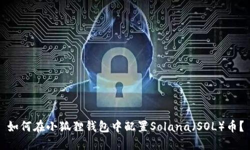 如何在小狐狸钱包中配置Solana（SOL）币？